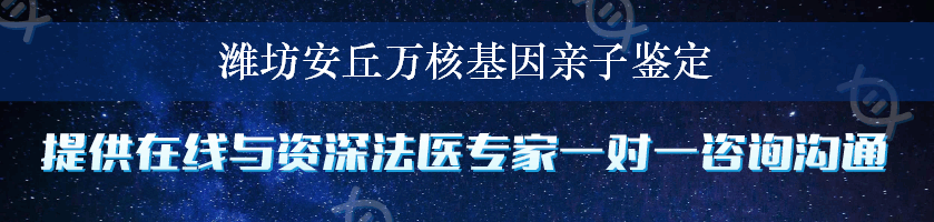 潍坊安丘万核基因亲子鉴定